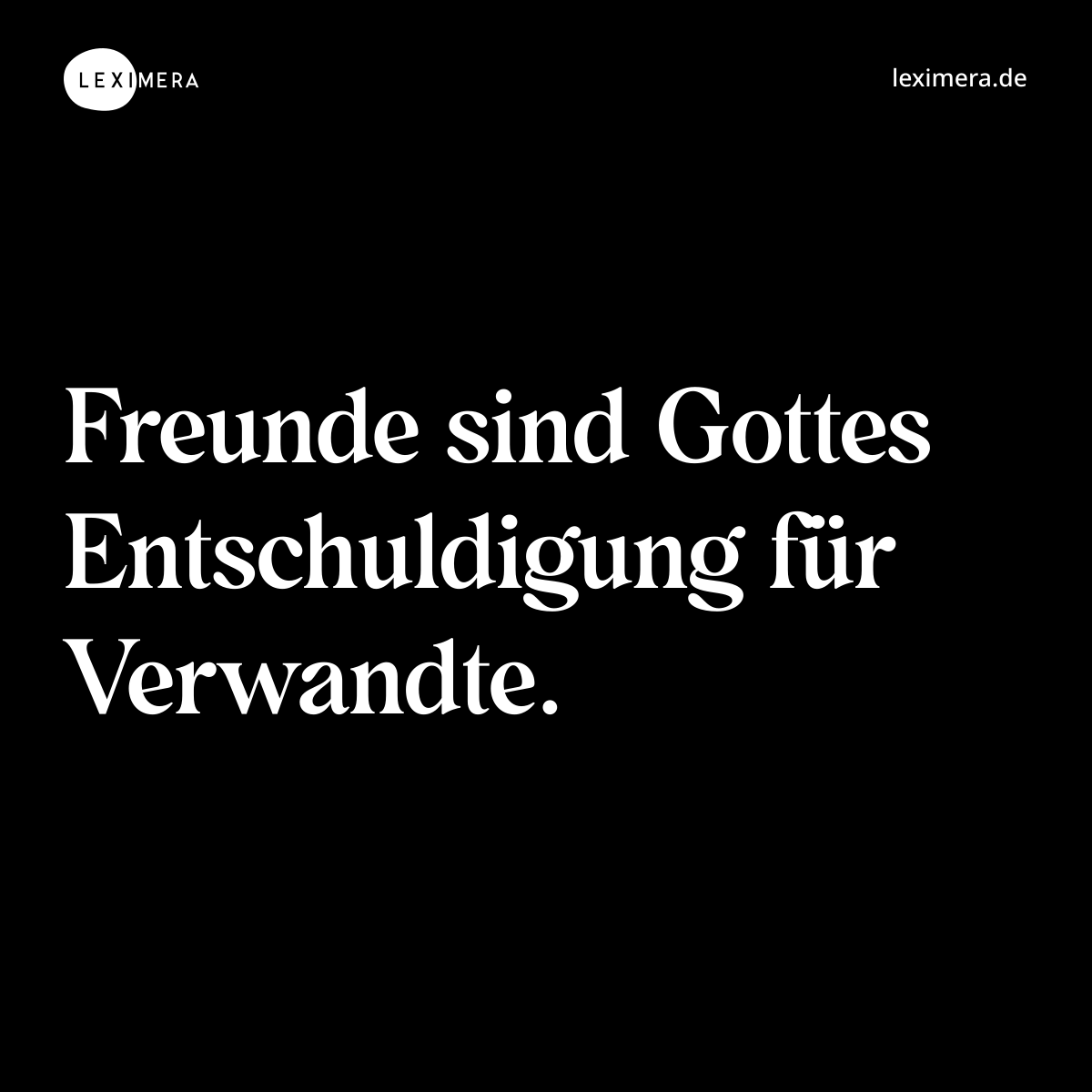 Freunde sind Gottes Entschuldigung für Verwandte. - Spruch Bild
