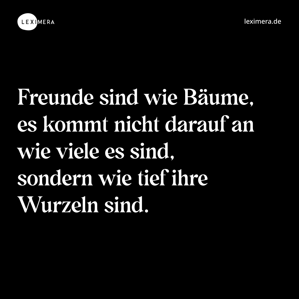 Freunde sind wie Bäume, es kommt nicht darauf an wie viele es sind, sondern wie tief ihre Wurzeln sind. - Spruch Bild