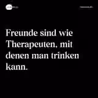 Freunde sind wie Therapeuten, mit denen man trinken kann. - Spruch Bild