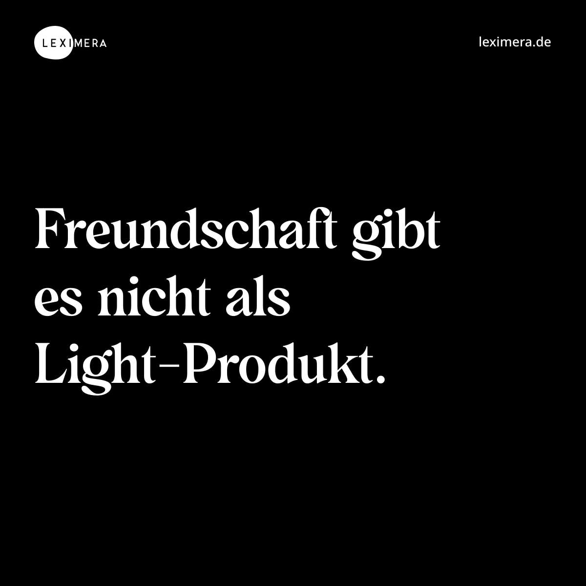 Freundschaft gibt es nicht als Light-Produkt. - Spruch Bild