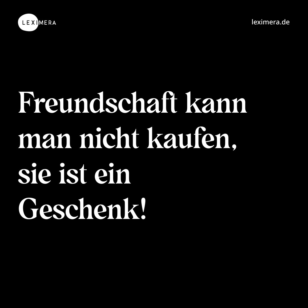 Freundschaft kann man nicht kaufen, sie ist ein Geschenk! - Spruch Bild