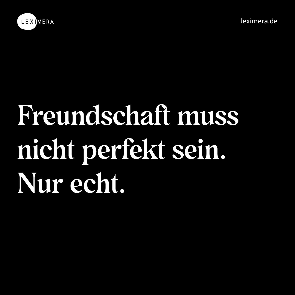 Freundschaft muss nicht perfekt sein. Nur echt. - Spruch Bild