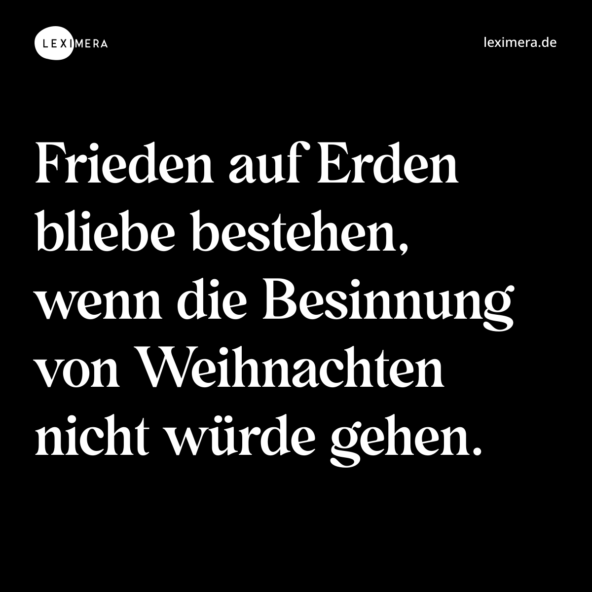 Frieden auf Erden bliebe bestehen, wenn die Besinnung von Weihnachten nicht würde gehen. - Spruch Bild