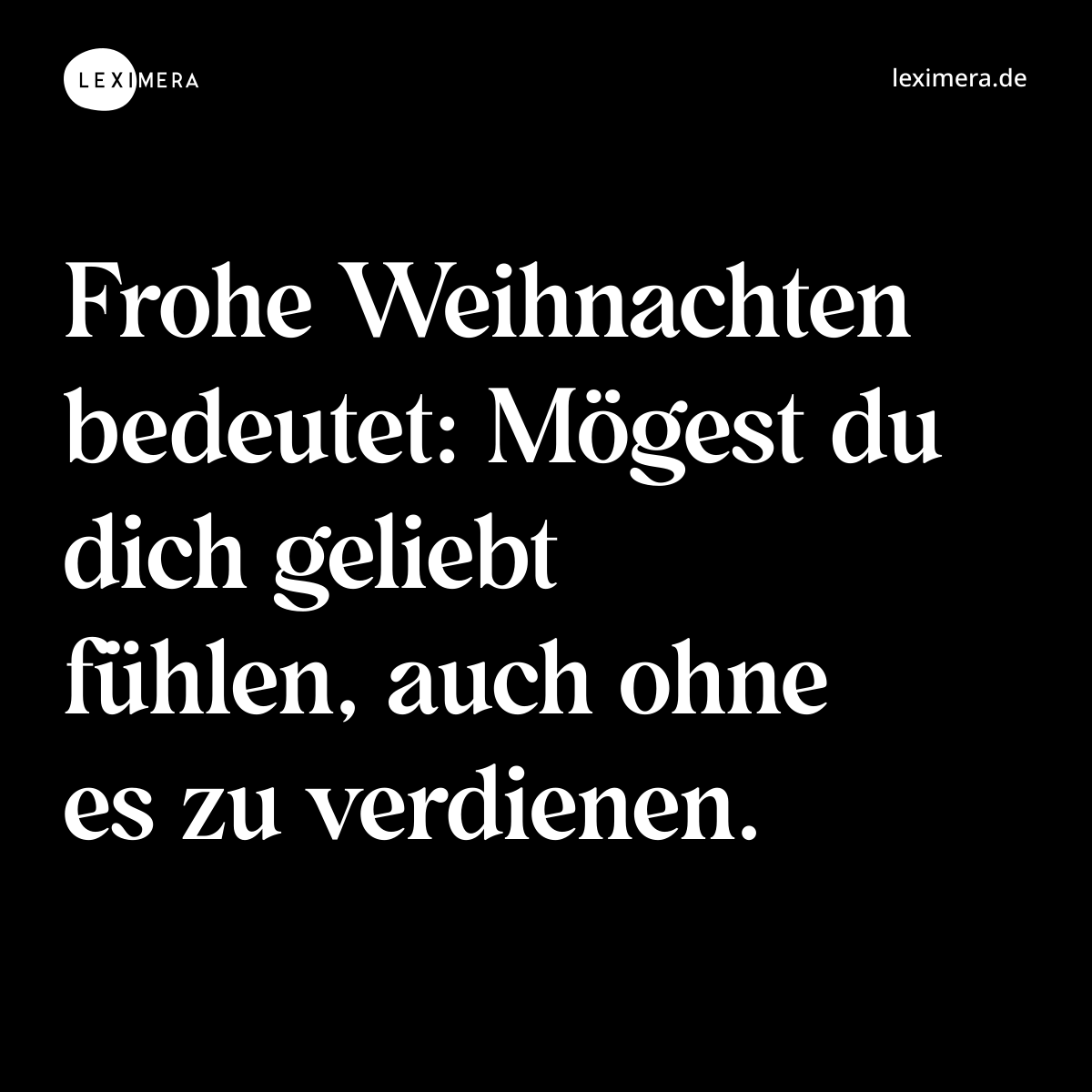 Frohe Weihnachten bedeutet: Mögest du dich geliebt fühlen, auch ohne es zu verdienen. - Spruch Bild