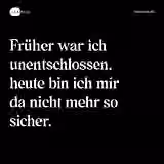 Früher war ich unentschlossen, heute bin ich mir da nicht mehr so sicher. - Spruch Bild