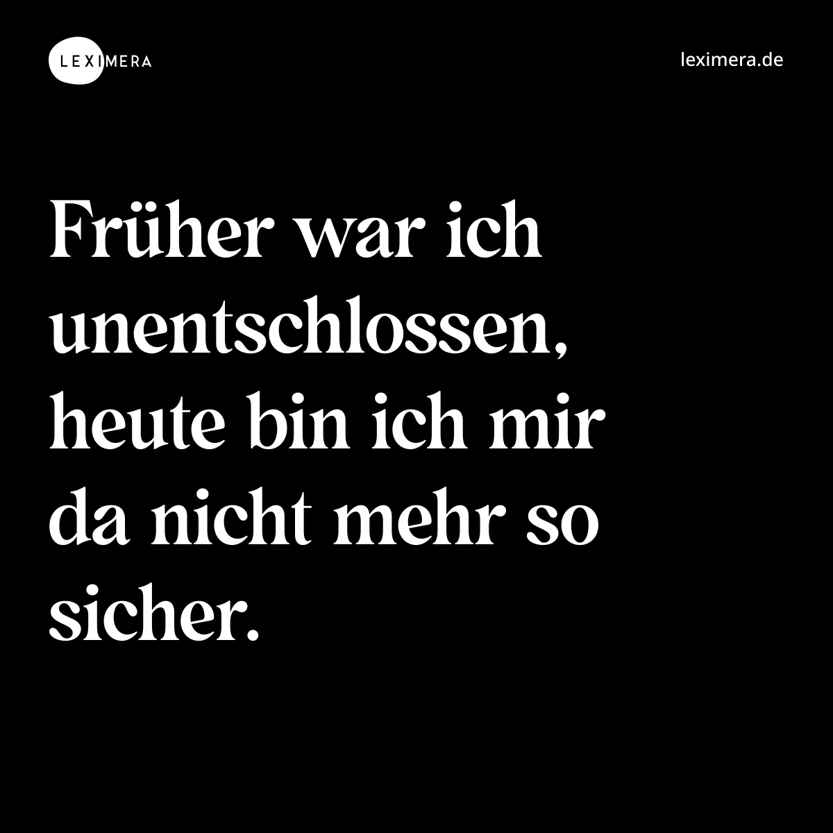 Früher war ich unentschlossen, heute bin ich mir da nicht mehr so sicher. - Spruch Bild