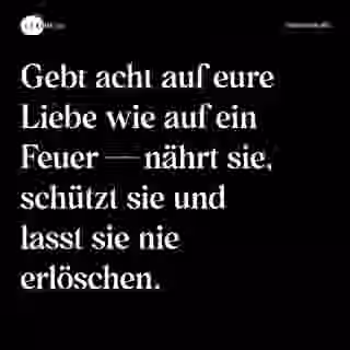 Gebt acht auf eure Liebe wie auf ein Feuer — nährt sie, schützt sie und lasst sie nie erlöschen. - Spruch Bild