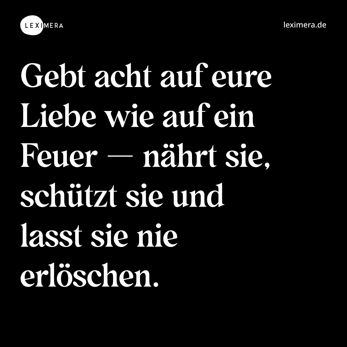 Gebt acht auf eure Liebe wie auf ein Feuer — nährt sie, schützt sie und lasst sie nie erlöschen. - Spruch Bild
