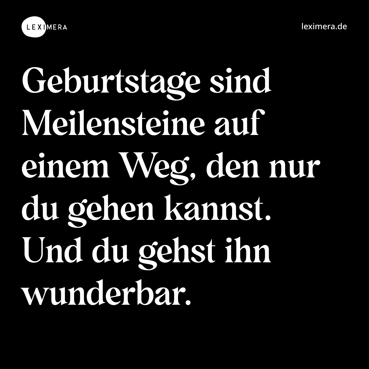 Geburtstage sind Meilensteine auf einem Weg, den nur du gehen kannst. Und du gehst ihn wunderbar. - Spruch Bild