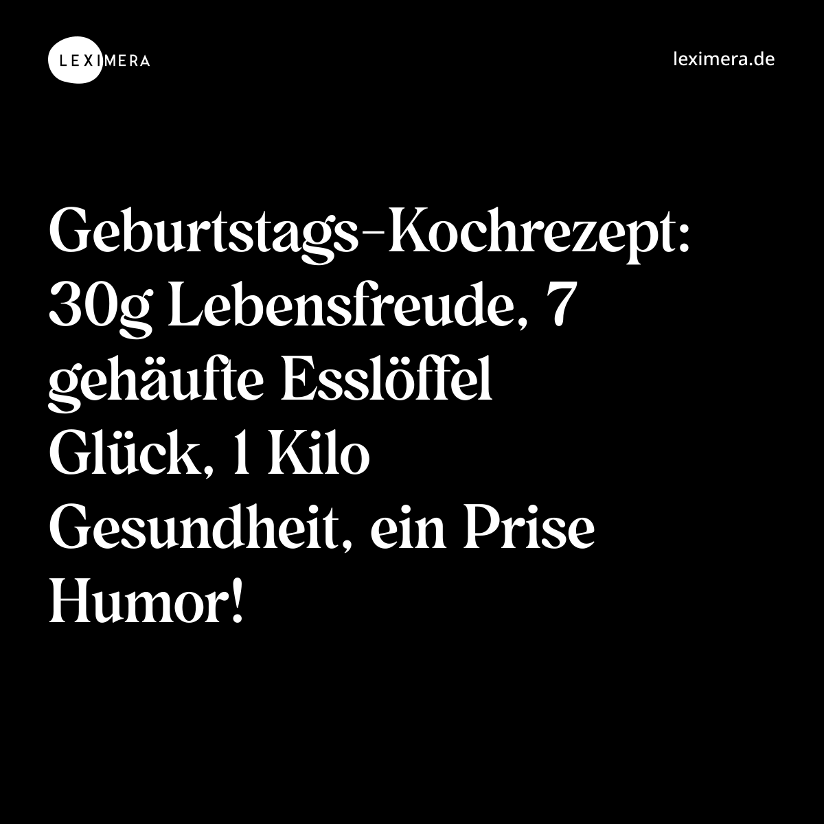 Geburtstags-Kochrezept: 30g Lebensfreude, 7 gehäufte Esslöffel Glück, 1 Kilo Gesundheit, ein Prise Humor! - Spruch Bild