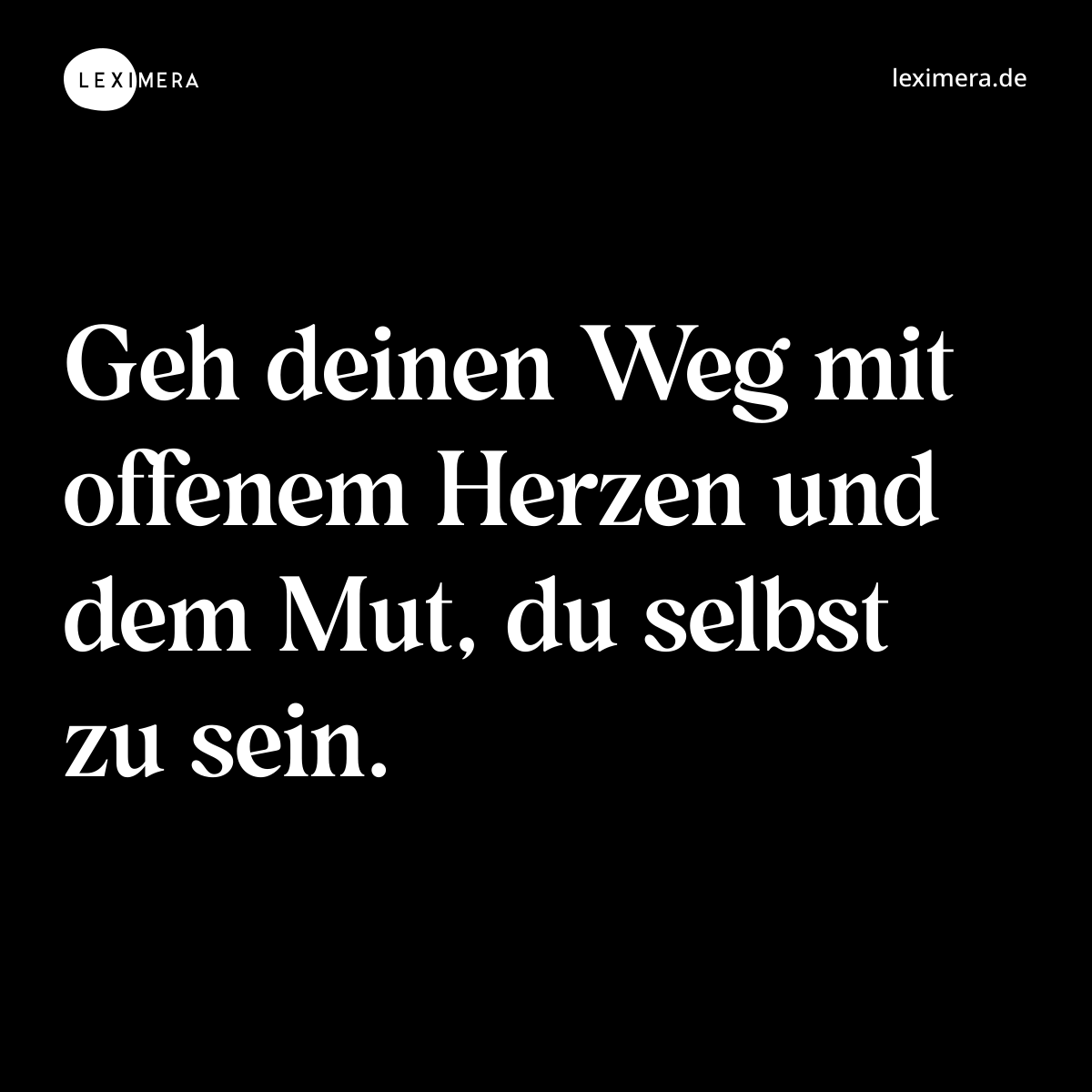 Geh deinen Weg mit offenem Herzen und dem Mut, du selbst zu sein. - Spruch Bild