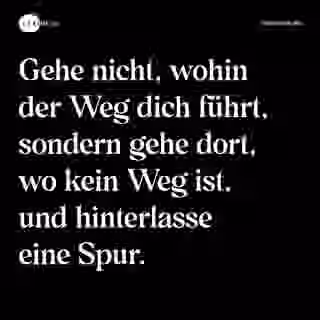Gehe nicht, wohin der Weg dich führt, sondern gehe dort, wo kein Weg ist, und hinterlasse eine Spur. - Spruch Bild
