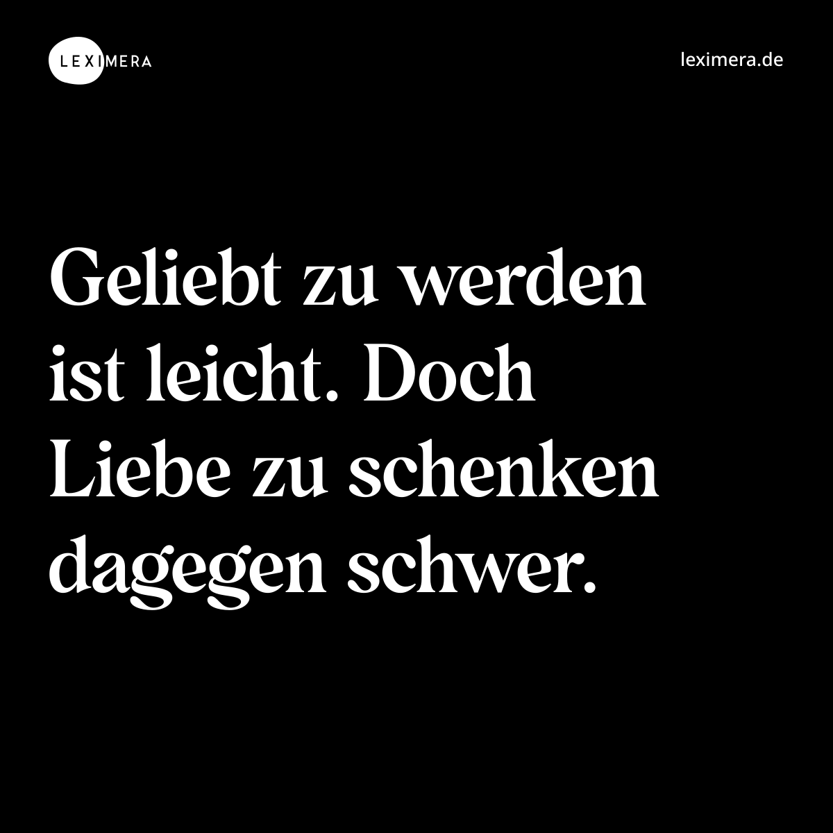 Geliebt zu werden ist leicht. Doch Liebe zu schenken dagegen schwer. - Spruch Bild