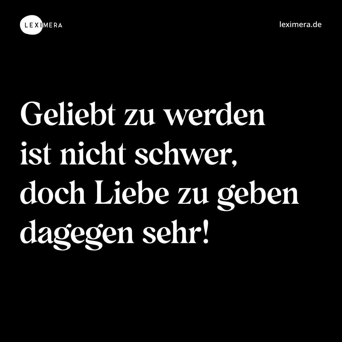 Geliebt zu werden ist nicht schwer, doch Liebe zu geben dagegen sehr! - Spruch Bild