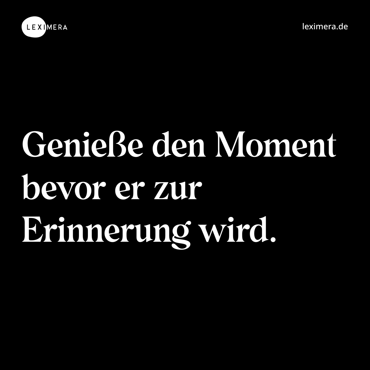 Genieße den Moment bevor er zur Erinnerung wird. - Spruch Bild