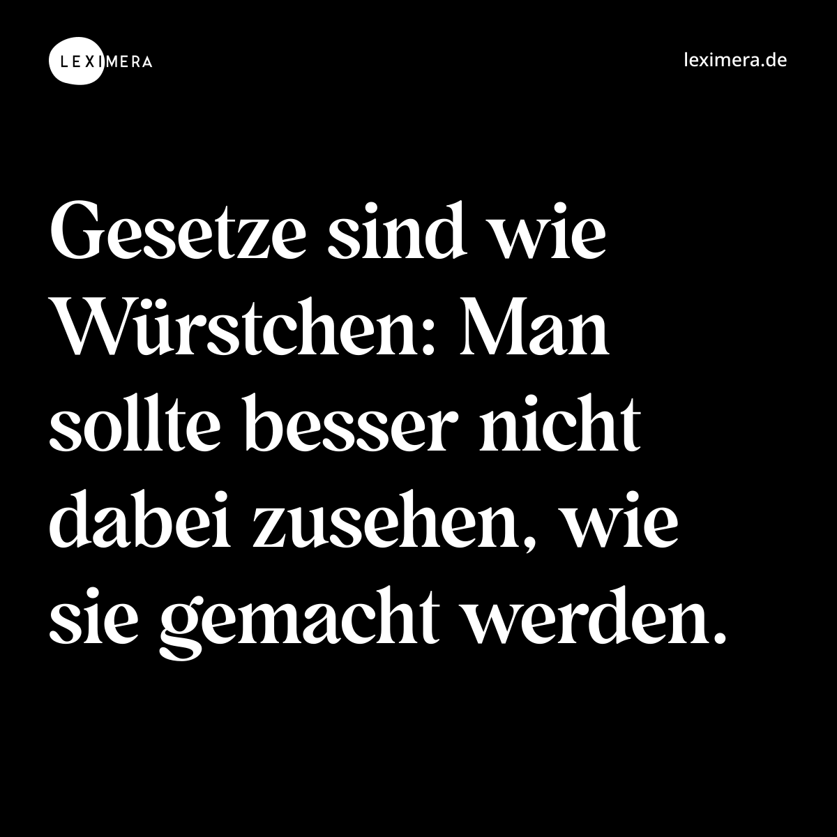 Gesetze sind wie Würstchen: Man sollte besser nicht dabei zusehen, wie sie gemacht werden. - Spruch Bild