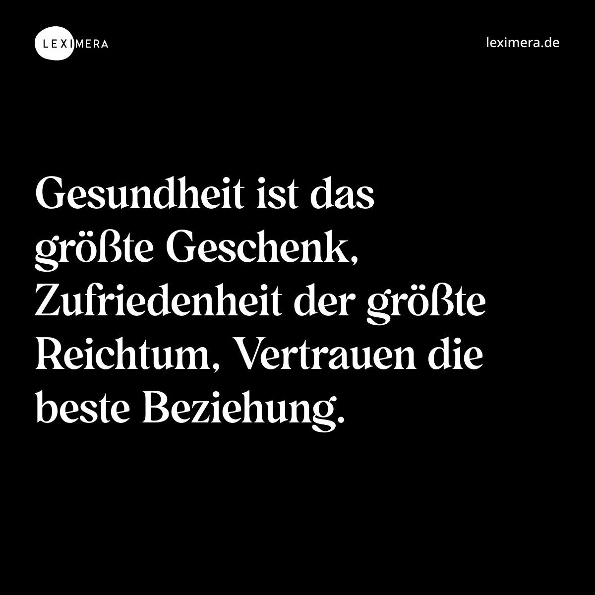 Gesundheit ist das größte Geschenk, Zufriedenheit der größte Reichtum, Vertrauen die beste Beziehung. - Spruch Bild