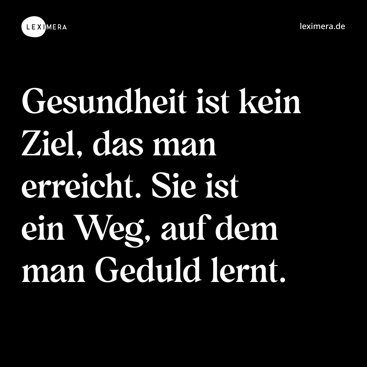 Gesundheit ist kein Ziel, das man erreicht. Sie ist ein Weg, auf dem man Geduld lernt. - Spruch Bild