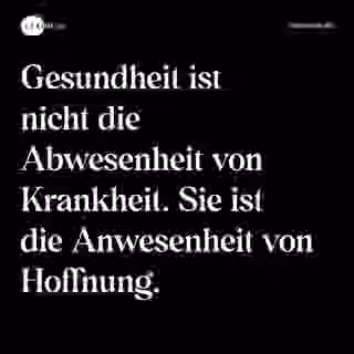 Gesundheit ist nicht die Abwesenheit von Krankheit. Sie ist die Anwesenheit von Hoffnung. - Spruch Bild
