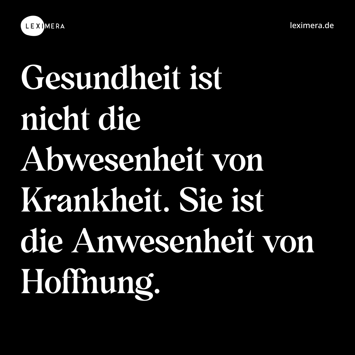 Gesundheit ist nicht die Abwesenheit von Krankheit. Sie ist die Anwesenheit von Hoffnung. - Spruch Bild