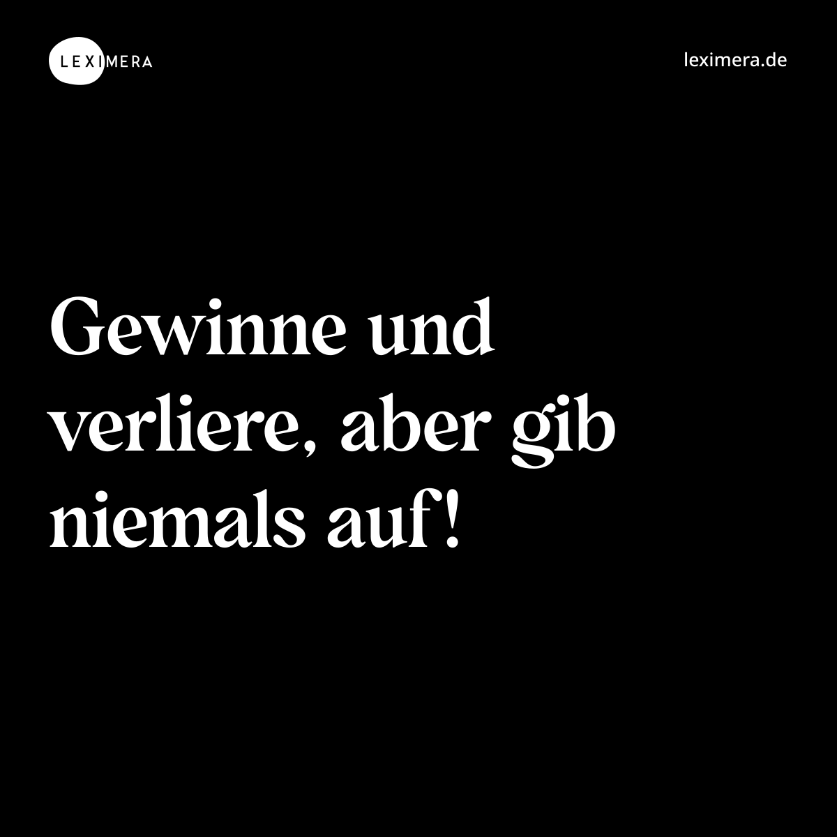 Gewinne und verliere, aber gib niemals auf! - Spruch Bild