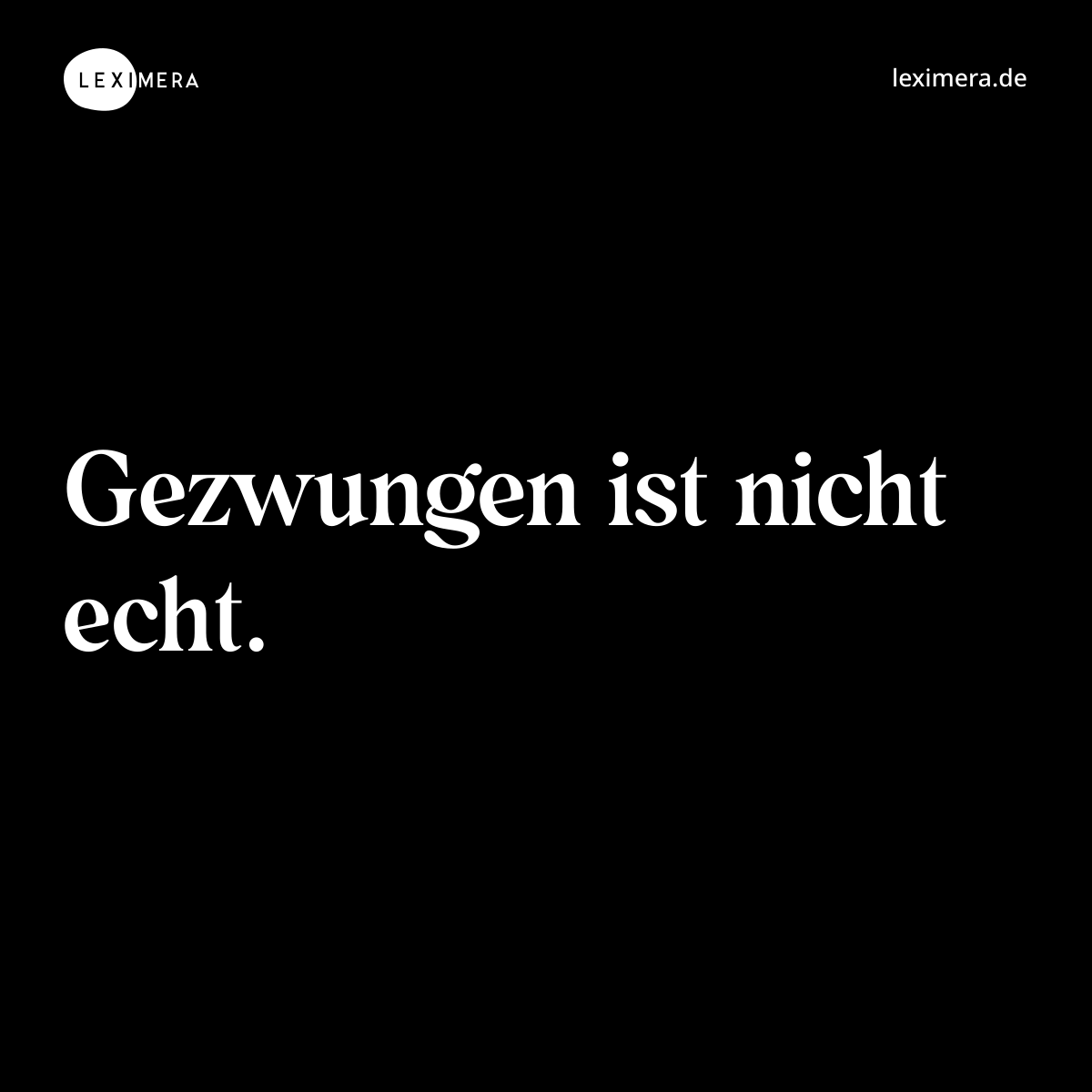 Gezwungen ist nicht echt. - Spruch Bild