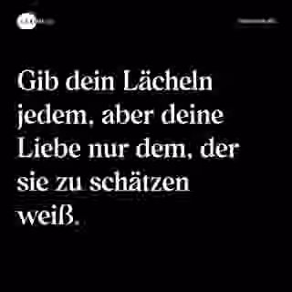 Gib dein Lächeln jedem, aber deine Liebe nur dem, der sie zu schätzen weiß. - Spruch Bild