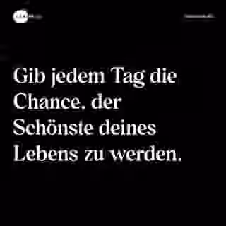 Gib jedem Tag die Chance, der Schönste deines Lebens zu werden. - Spruch Bild