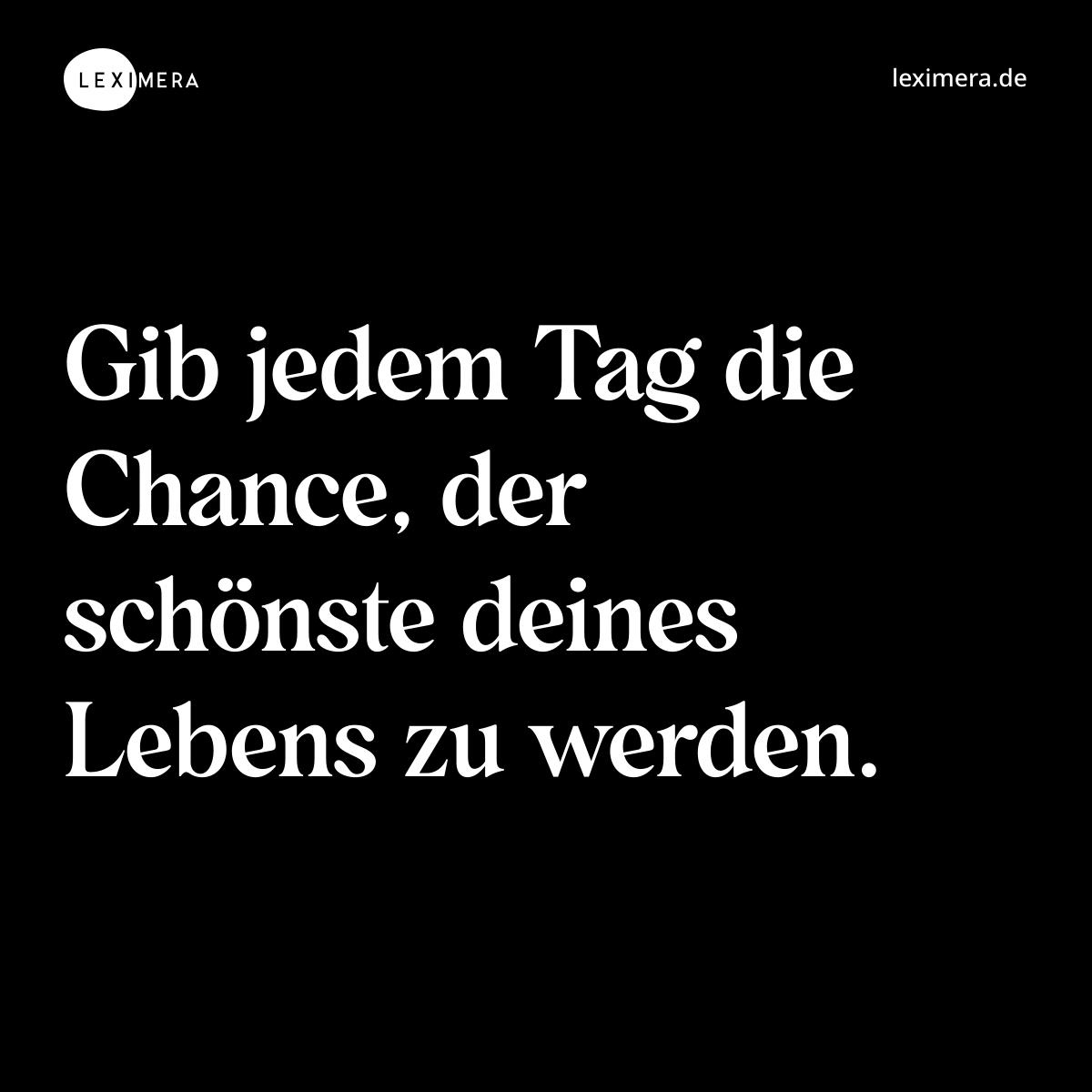 Gib jedem Tag die Chance, der schönste deines Lebens zu werden. - Spruch Bild