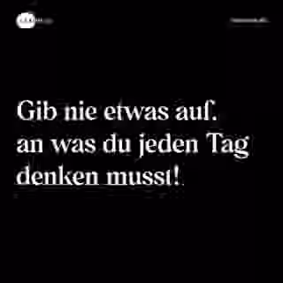 Gib nie etwas auf, an was du jeden Tag denken musst! - Spruch Bild