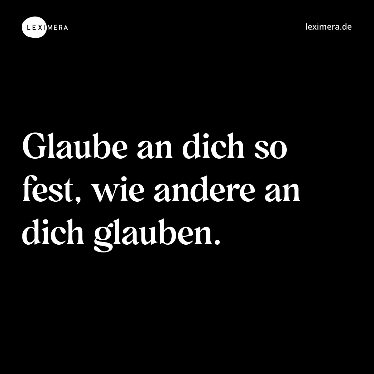Glaube an dich so fest, wie andere an dich glauben. - Spruch Bild