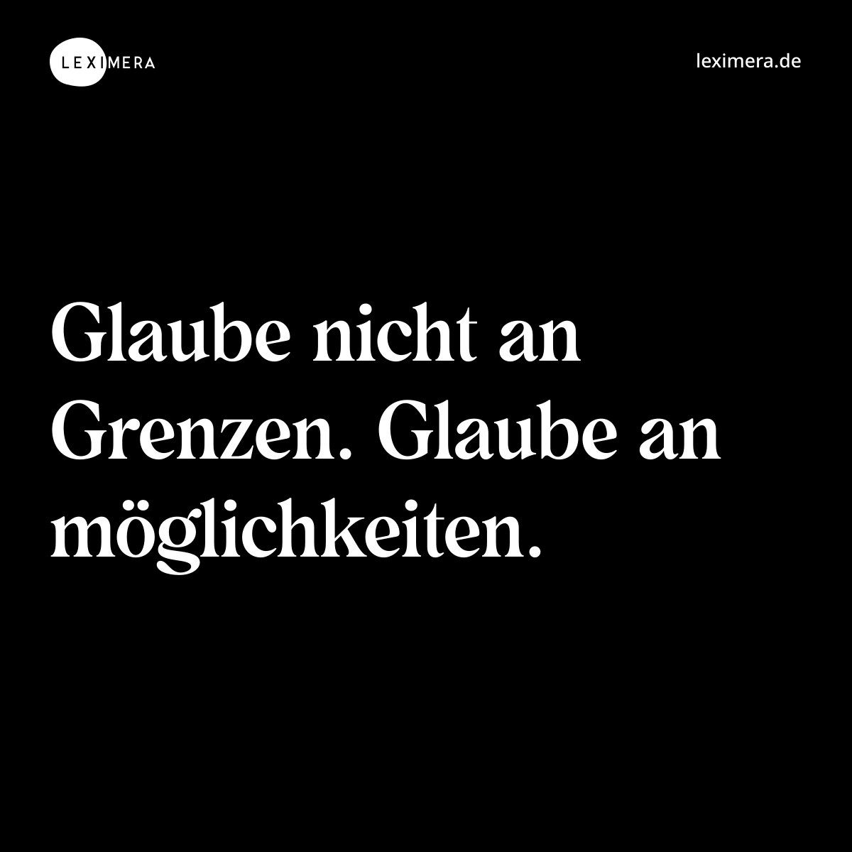 Glaube nicht an Grenzen. Glaube an möglichkeiten. - Spruch Bild