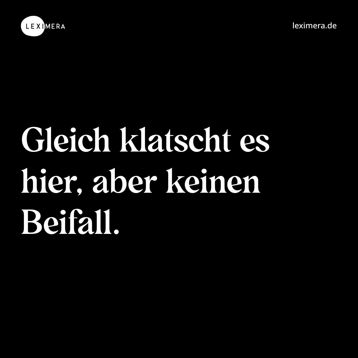 Gleich klatscht es hier, aber keinen Beifall. - Spruch Bild