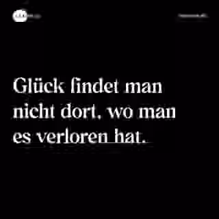 Glück findet man nicht dort, wo man es verloren hat. - Spruch Bild
