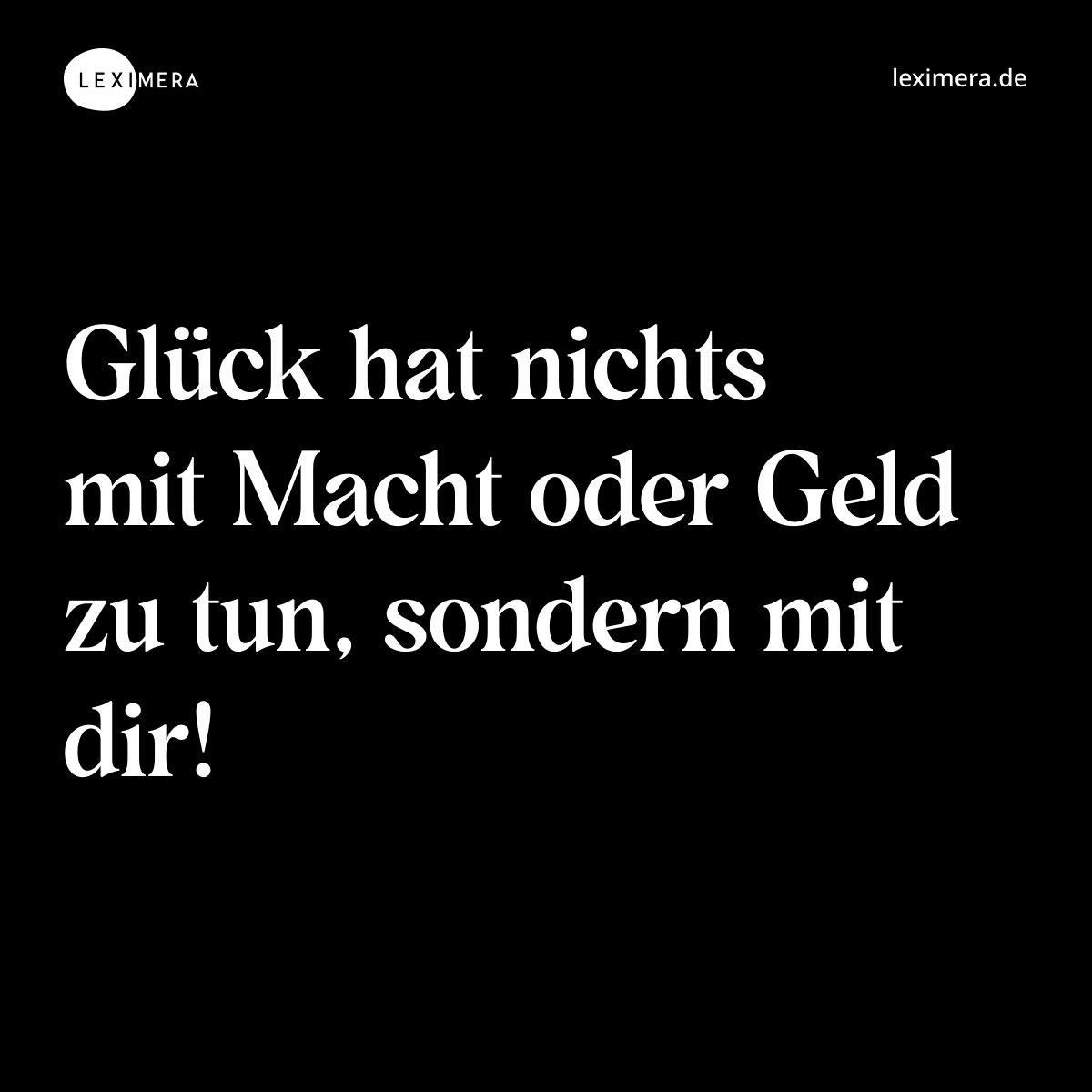 Glück hat nichts mit Macht oder Geld zu tun, sondern mit dir! - Spruch Bild