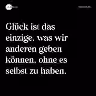 Glück ist das einzige, was wir anderen geben können, ohne es selbst zu haben. - Spruch Bild