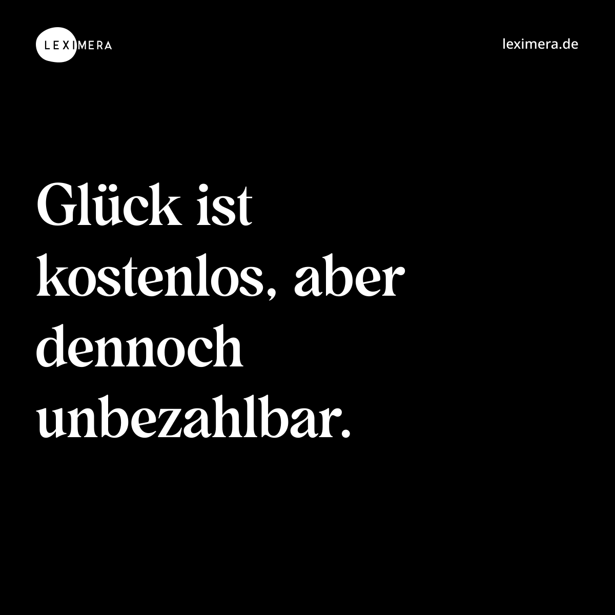 Glück ist kostenlos, aber dennoch unbezahlbar. - Spruch Bild