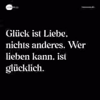 Glück ist Liebe, nichts anderes. Wer lieben kann, ist glücklich. - Spruch Bild