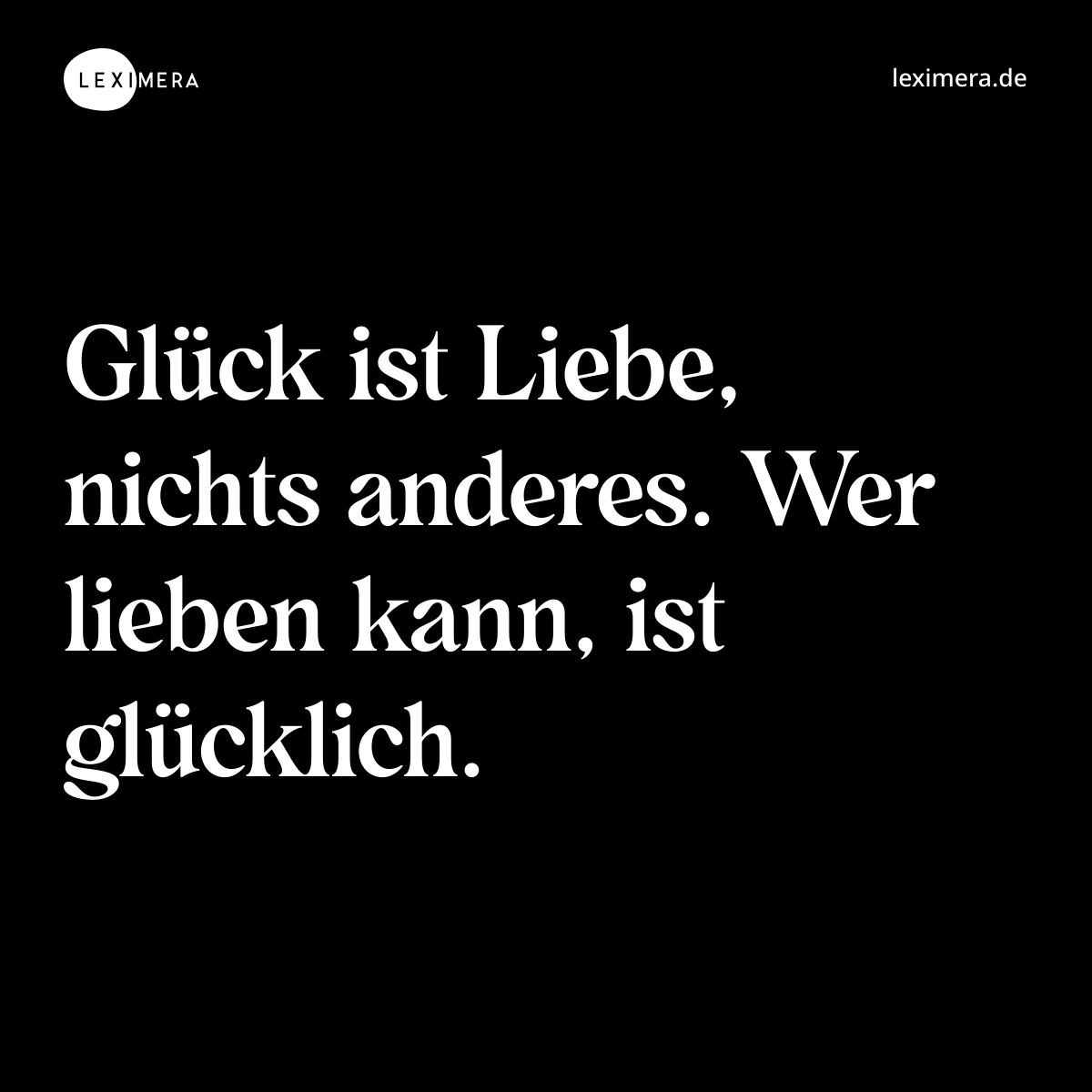 Glück ist Liebe, nichts anderes. Wer lieben kann, ist glücklich. - Spruch Bild