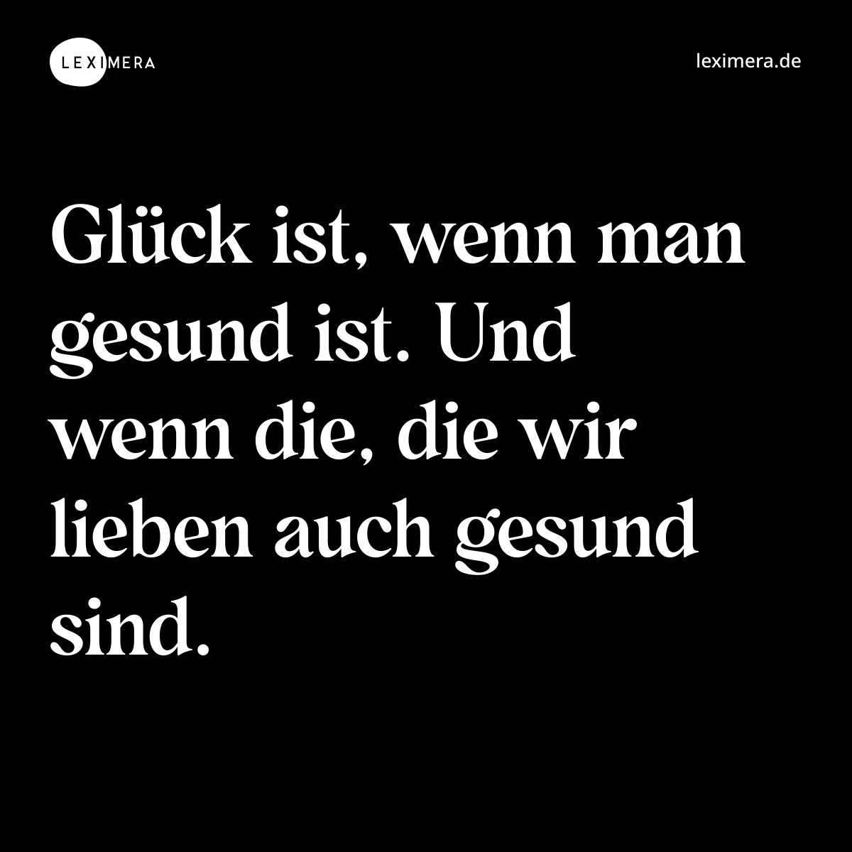 Glück ist, wenn man gesund ist. Und wenn die, die wir lieben auch gesund sind. - Spruch Bild