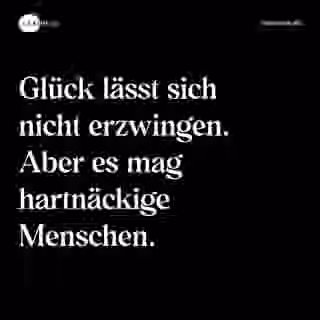 Glück lässt sich nicht erzwingen. Aber es mag hartnäckige Menschen. - Spruch Bild