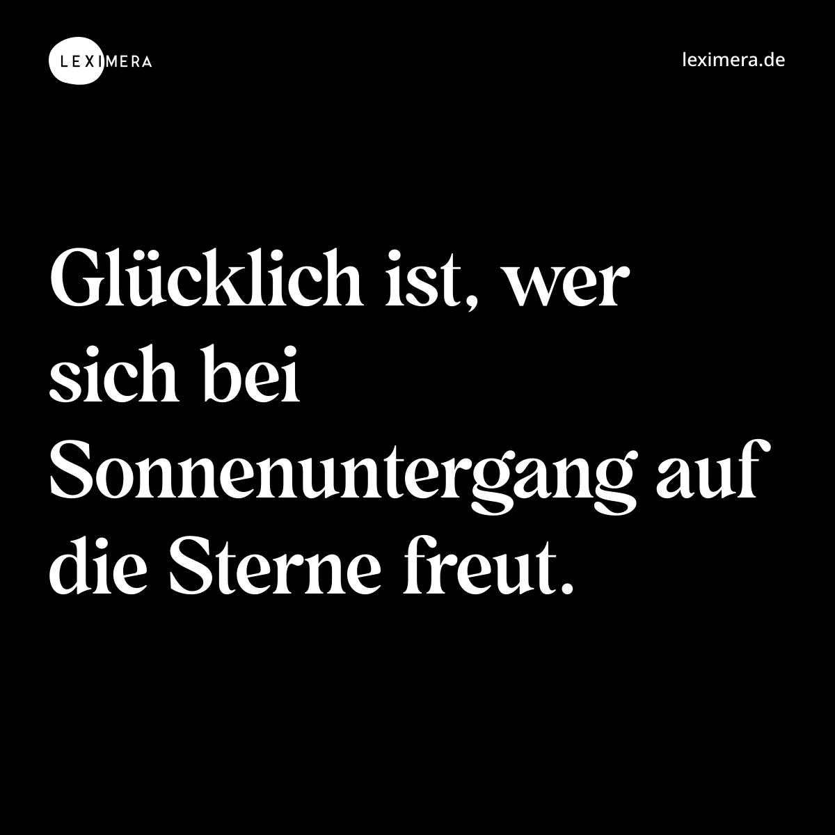 Glücklich ist, wer sich bei Sonnenuntergang auf die Sterne freut. - Spruch Bild