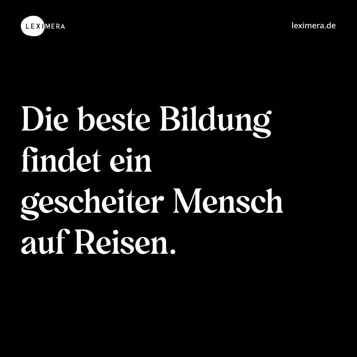 Die beste Bildung findet ein gescheiter Mensch auf Reisen. - Spruch Bild