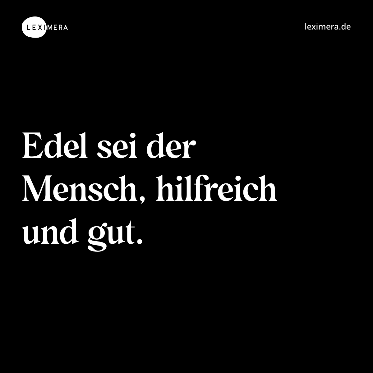 Edel sei der Mensch, hilfreich und gut. - Spruch Bild