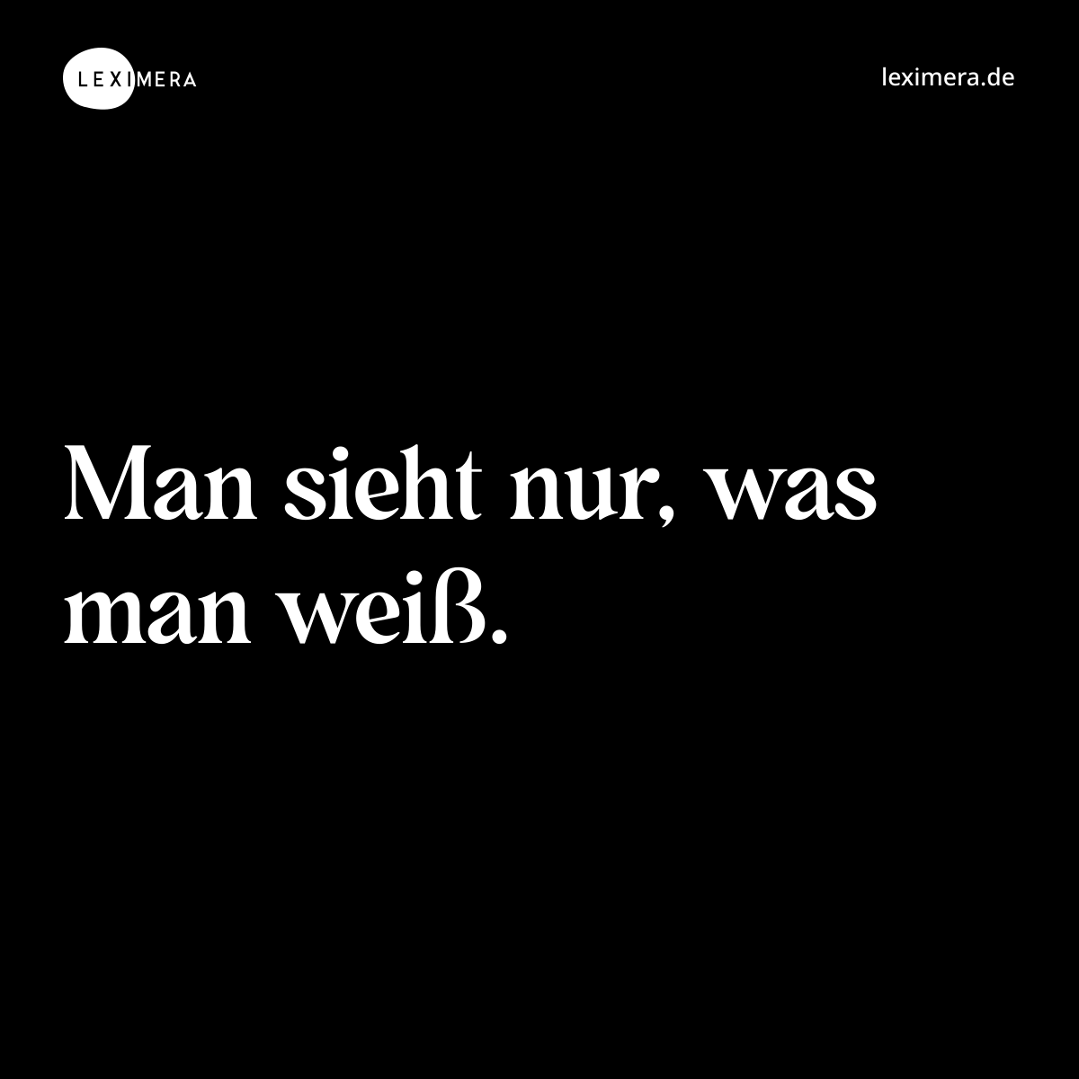 Man sieht nur, was man weiß. - Spruch Bild