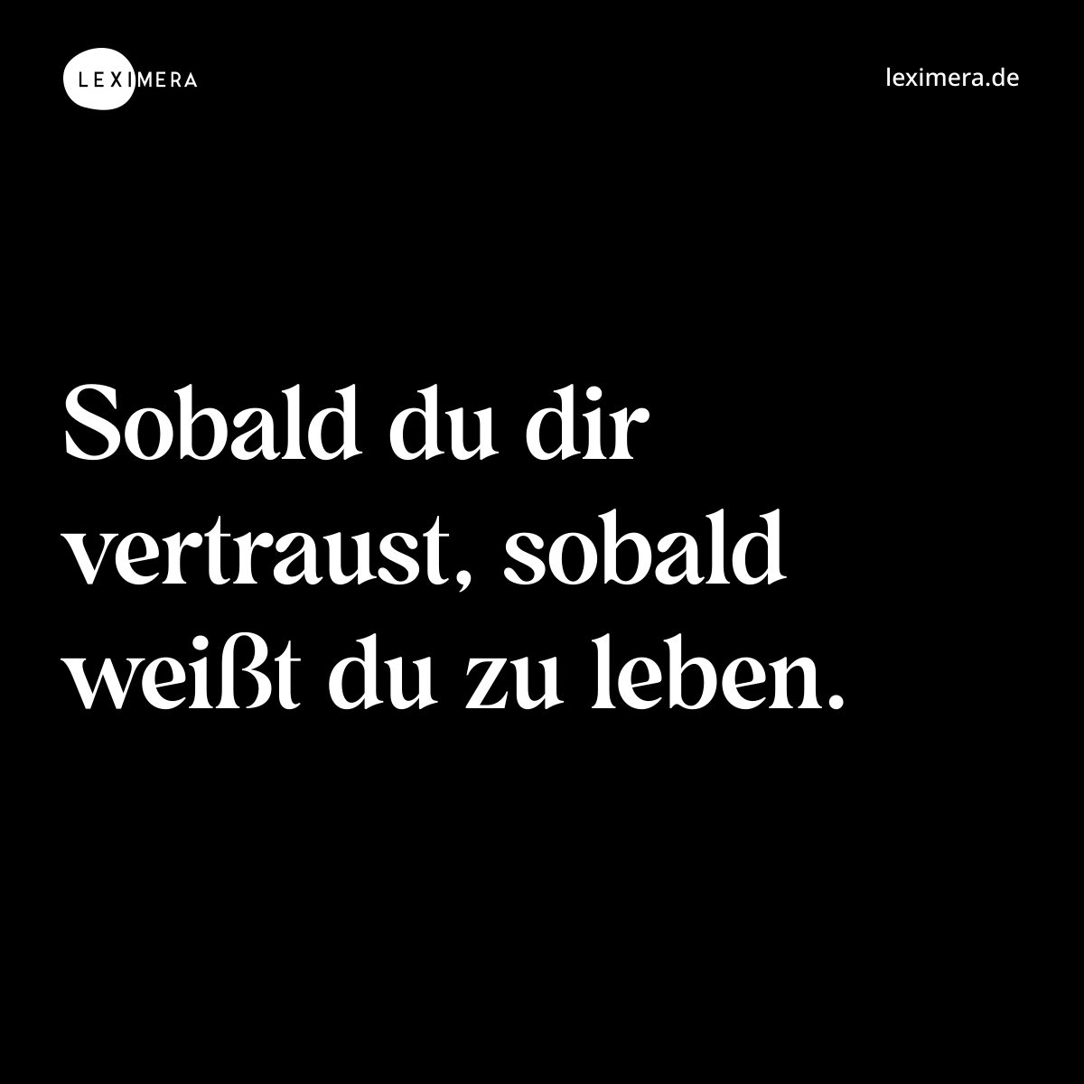 Sobald du dir vertraust, sobald weißt du zu leben. - Spruch Bild