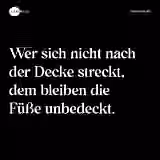 Wer sich nicht nach der Decke streckt, dem bleiben die Füße unbedeckt. - Spruch Bild