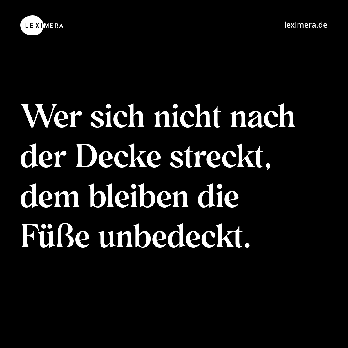 Wer sich nicht nach der Decke streckt, dem bleiben die Füße unbedeckt. - Spruch Bild