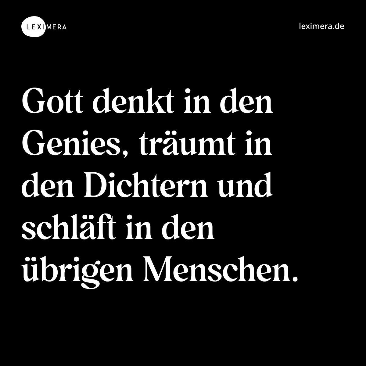 Gott denkt in den Genies, träumt in den Dichtern und schläft in den übrigen Menschen. - Spruch Bild