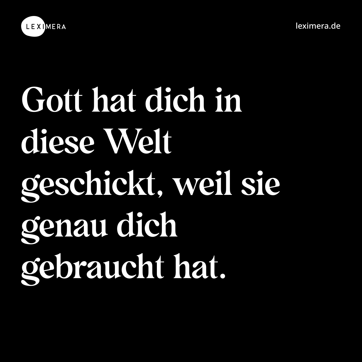 Gott hat dich in diese Welt geschickt, weil sie genau dich gebraucht hat. - Spruch Bild